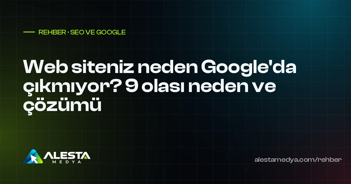 Web siteniz neden Google'da çıkmıyor? 9 olası neden ve çözümü